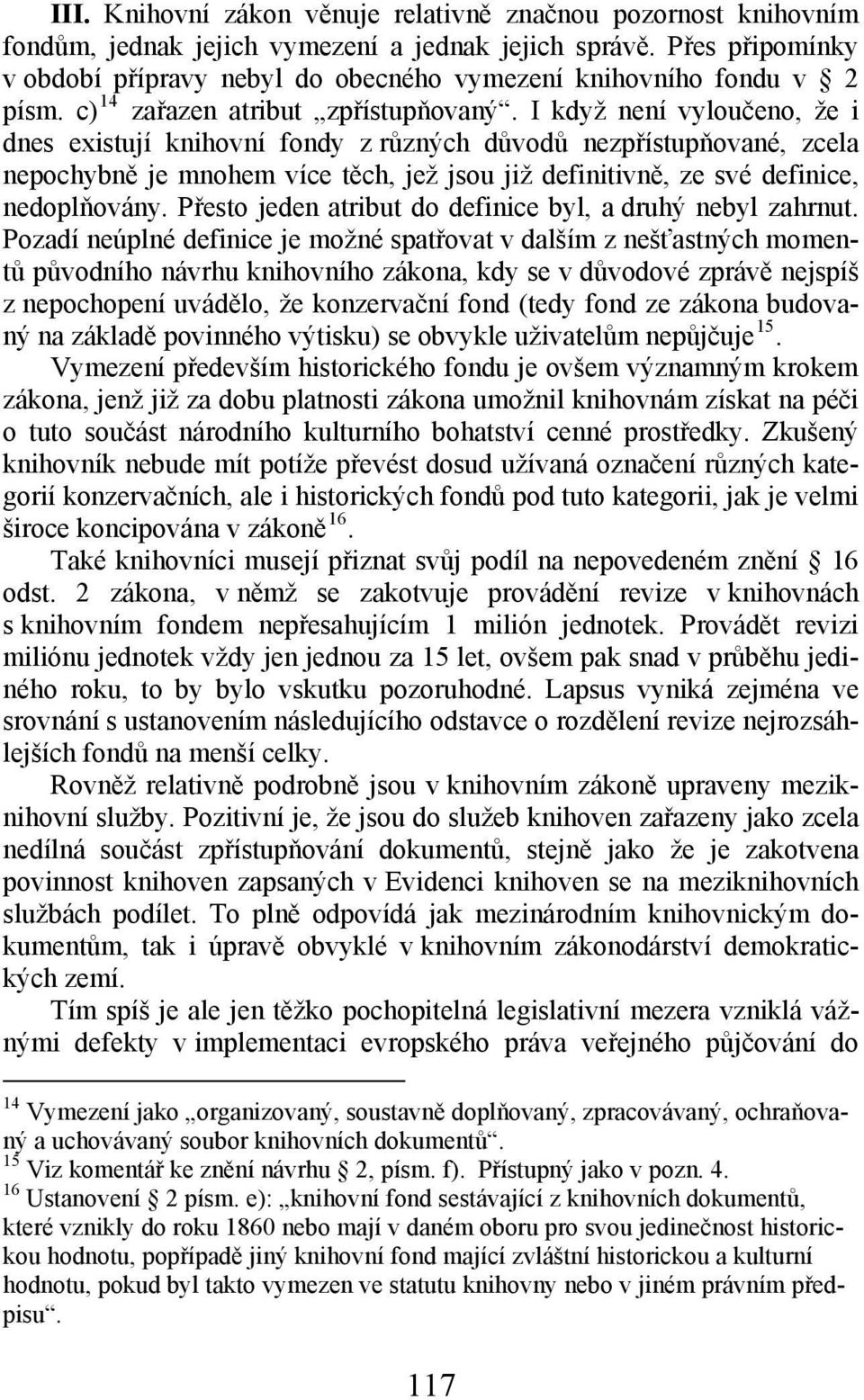 I když není vyloučeno, že i dnes existují knihovní fondy z různých důvodů nezpřístupňované, zcela nepochybně je mnohem více těch, jež jsou již definitivně, ze své definice, nedoplňovány.