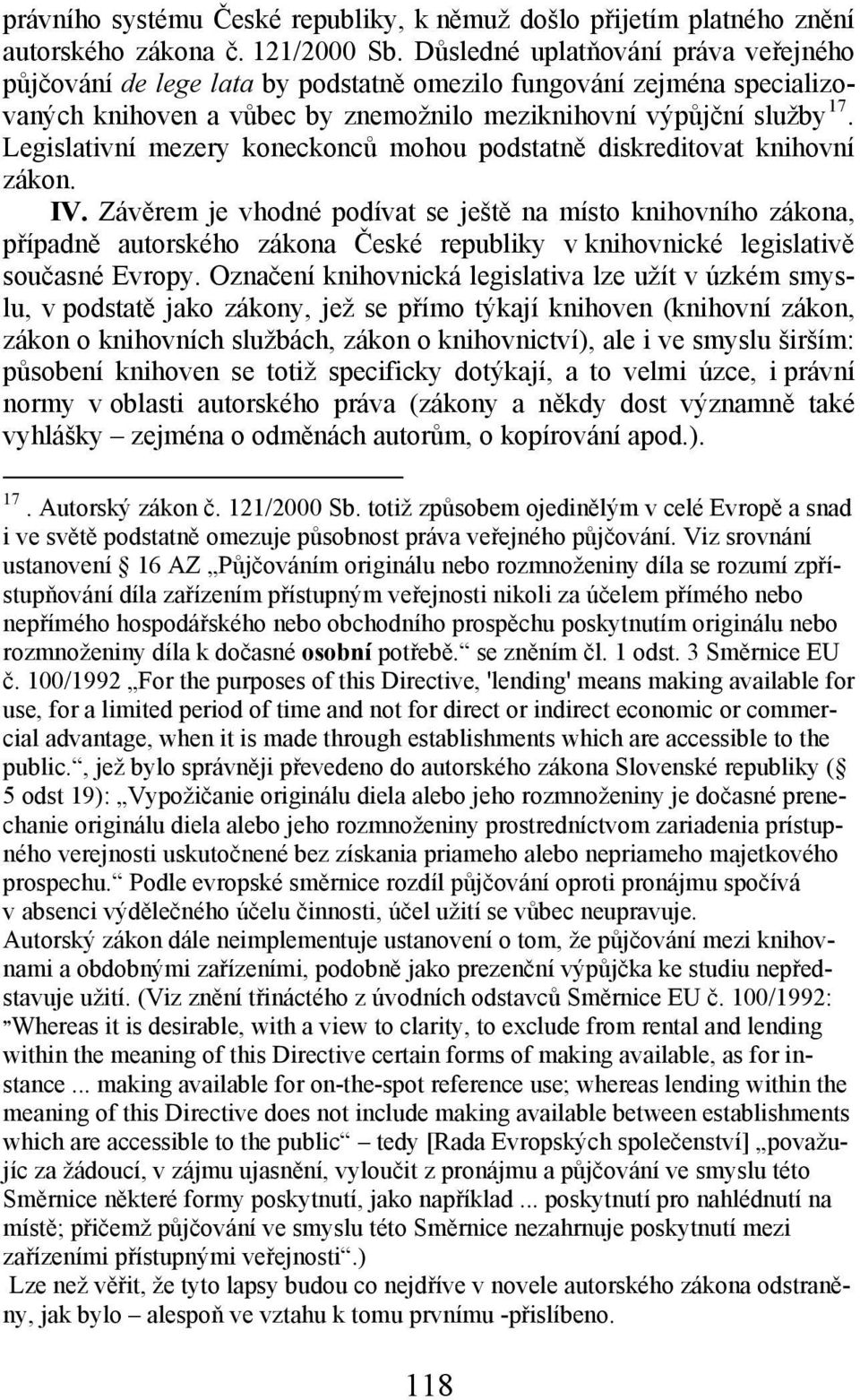 Legislativní mezery koneckonců mohou podstatně diskreditovat knihovní zákon. IV.