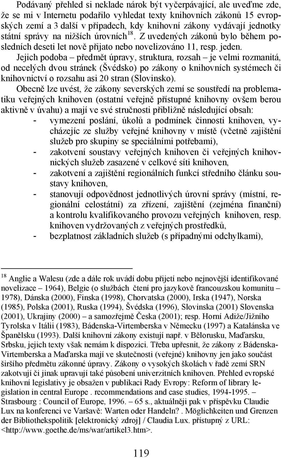 Jejich podoba předmět úpravy, struktura, rozsah je velmi rozmanitá, od necelých dvou stránek (Švédsko) po zákony o knihovních systémech či knihovnictví o rozsahu asi 20 stran (Slovinsko).