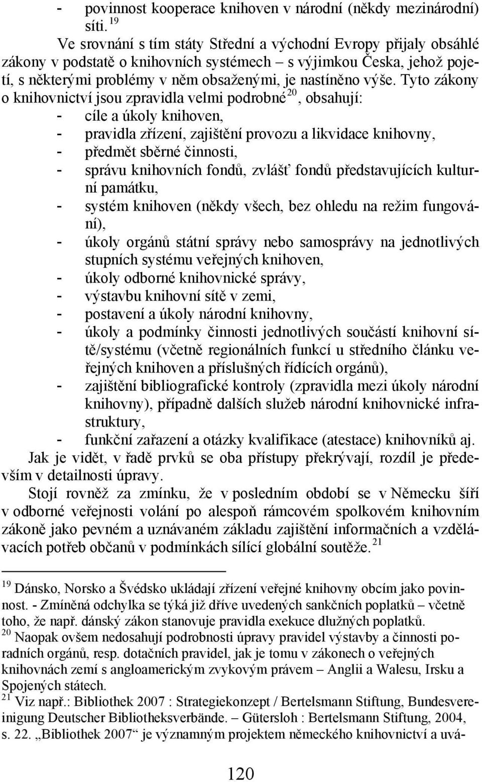 Tyto zákony o knihovnictví jsou zpravidla velmi podrobné 20, obsahují: - cíle a úkoly knihoven, - pravidla zřízení, zajištění provozu a likvidace knihovny, - předmět sběrné činnosti, - správu