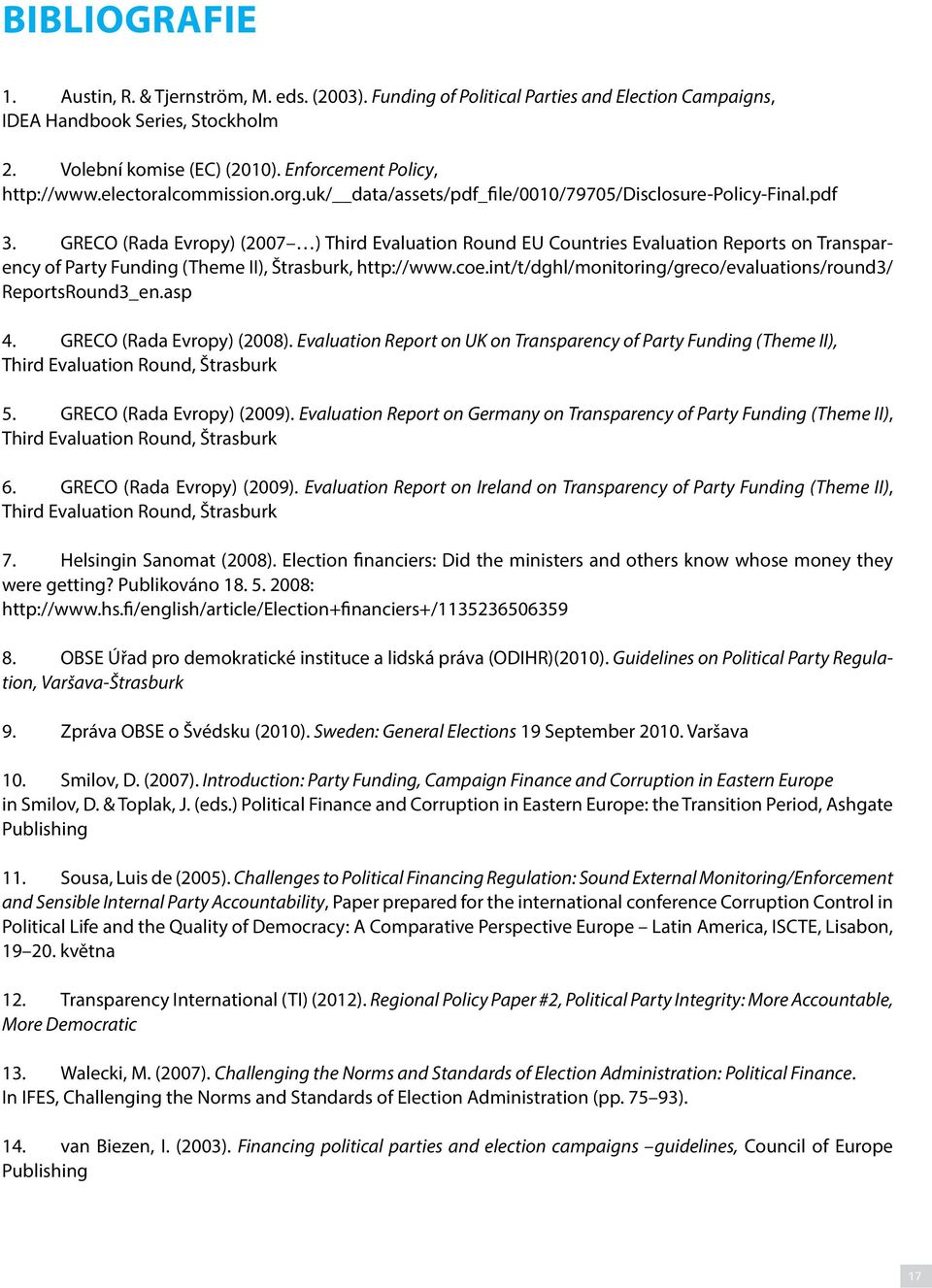 GRECO (Rada Evropy) (2007 ) Third Evaluation Round EU Countries Evaluation Reports on Transparency of Party Funding (Theme II), Štrasburk, http://www.coe.