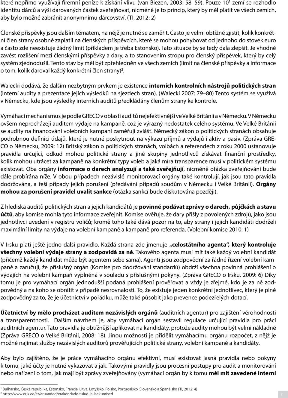 (TI, 2012: 2) Členské příspěvky jsou dalším tématem, na nějž je nutné se zaměřit.