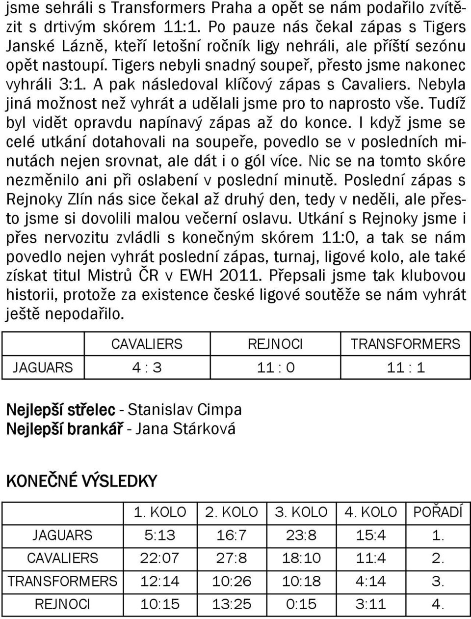 A pak následoval klíčový zápas s Cavaliers. Nebyla jiná možnost než vyhrát a udělali jsme pro to naprosto vše. Tudíž byl vidět opravdu napínavý zápas až do konce.