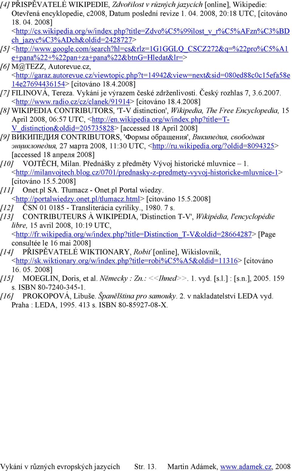 hl=cs&rlz=1g1gglq_cscz272&q=%22pro%c5%a1 e+pana%22+%22pan+za+pana%22&btng=hledat&lr=> [6] M@TEZZ, Autorevue.cz, <http://garaz.autorevue.cz/viewtopic.php?