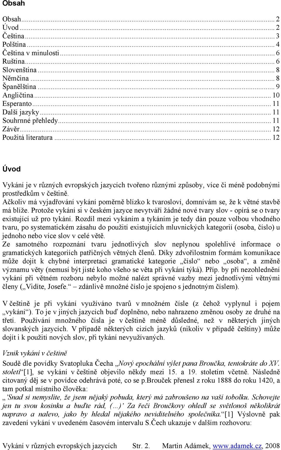 Ačkoliv má vyjadřování vykání poměrně blízko k tvarosloví, domnívám se, že k větné stavbě má blíže.