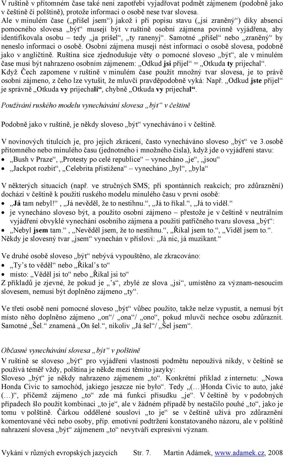 prišel, ty ranenyj. Samotné přišel nebo zraněný by neneslo informaci o osobě. Osobní zájmena musejí nést informaci o osobě slovesa, podobně jako v angličtině.