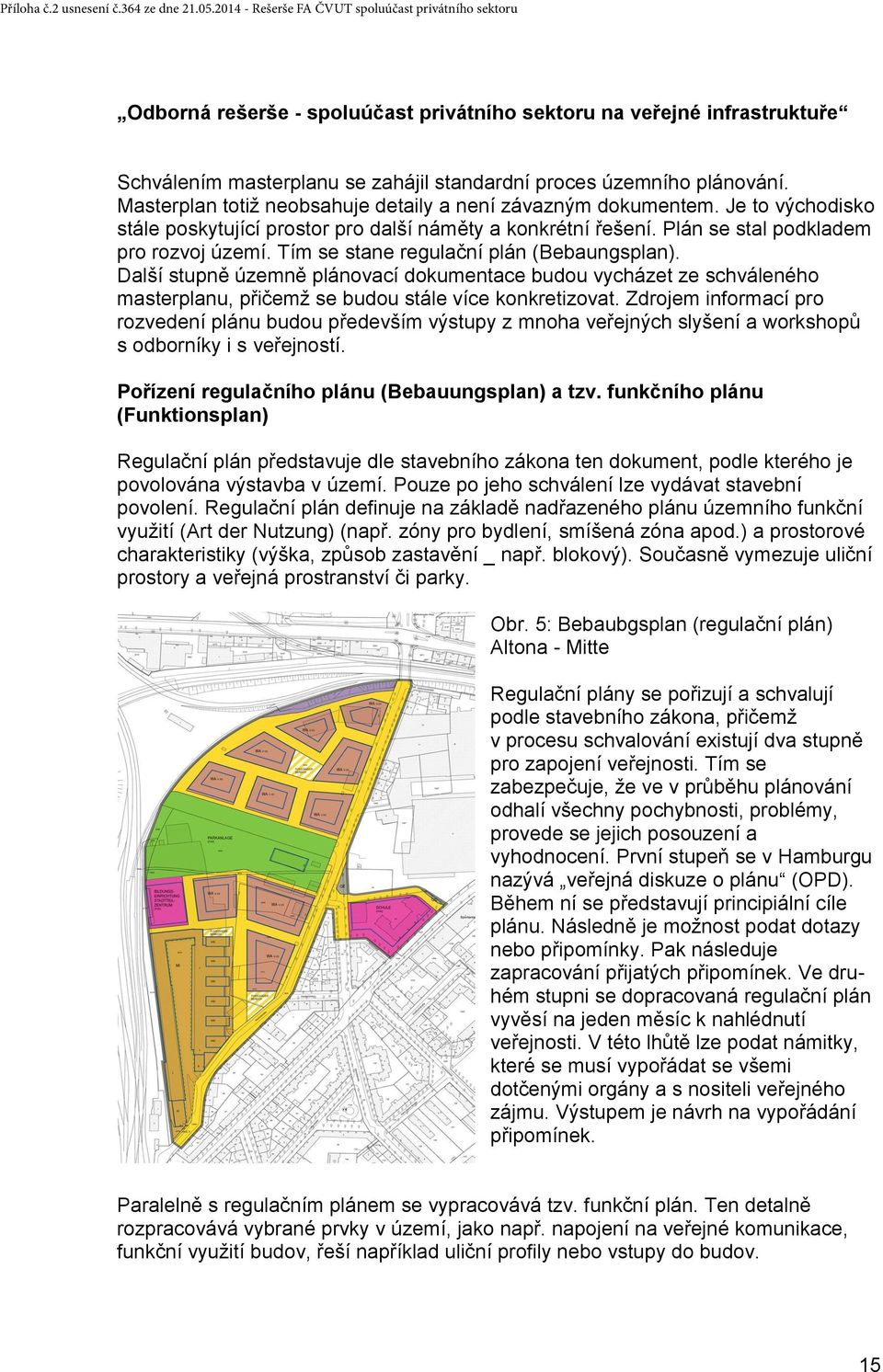 Další stupně územně plánovací dokumentace budou vycházet ze schváleného masterplanu, přičemž se budou stále více konkretizovat.