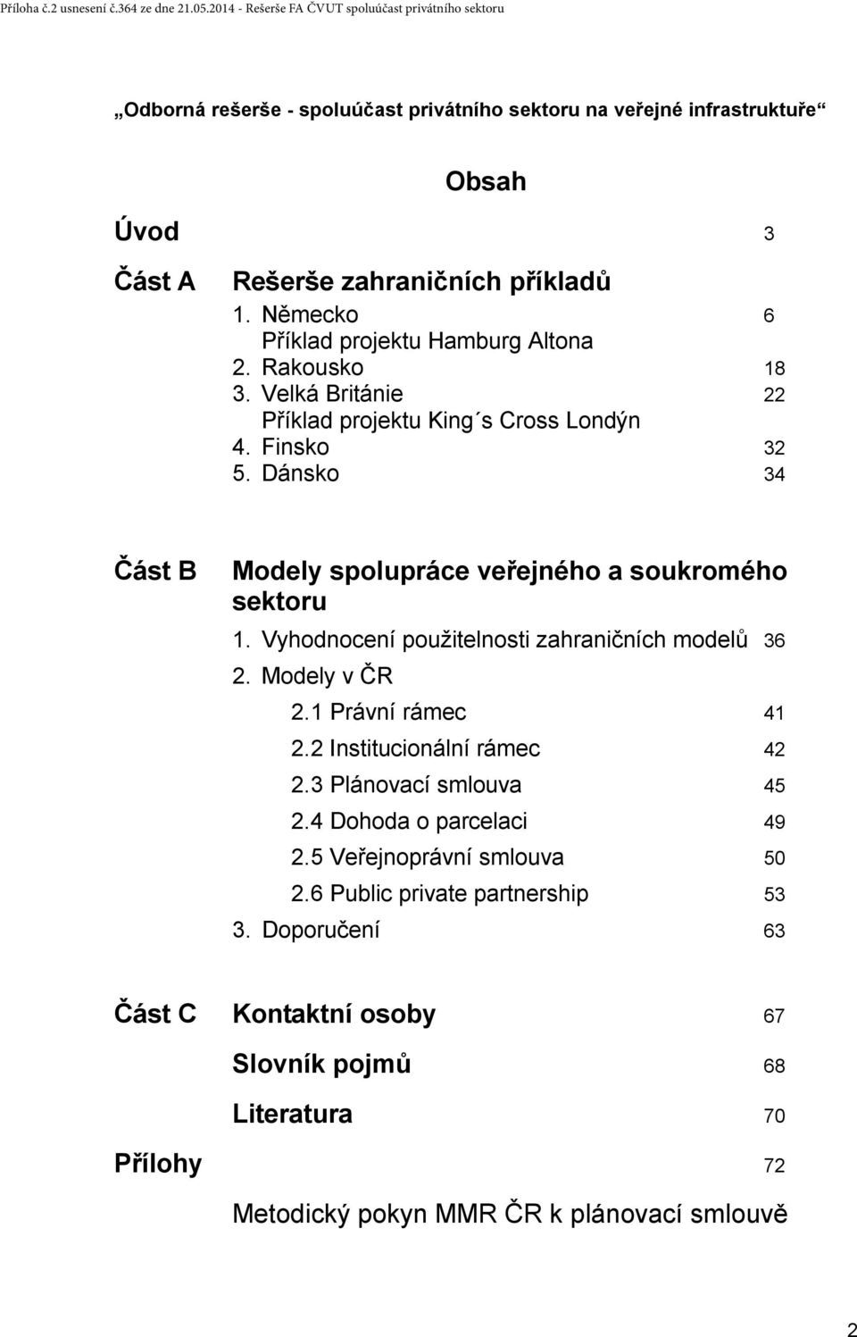 Vyhodnocení použitelnosti zahraničních modelů 36 2. Modely v ČR 2.1 Právní rámec 41 2.2 Institucionální rámec 42 2.3 Plánovací smlouva 45 2.