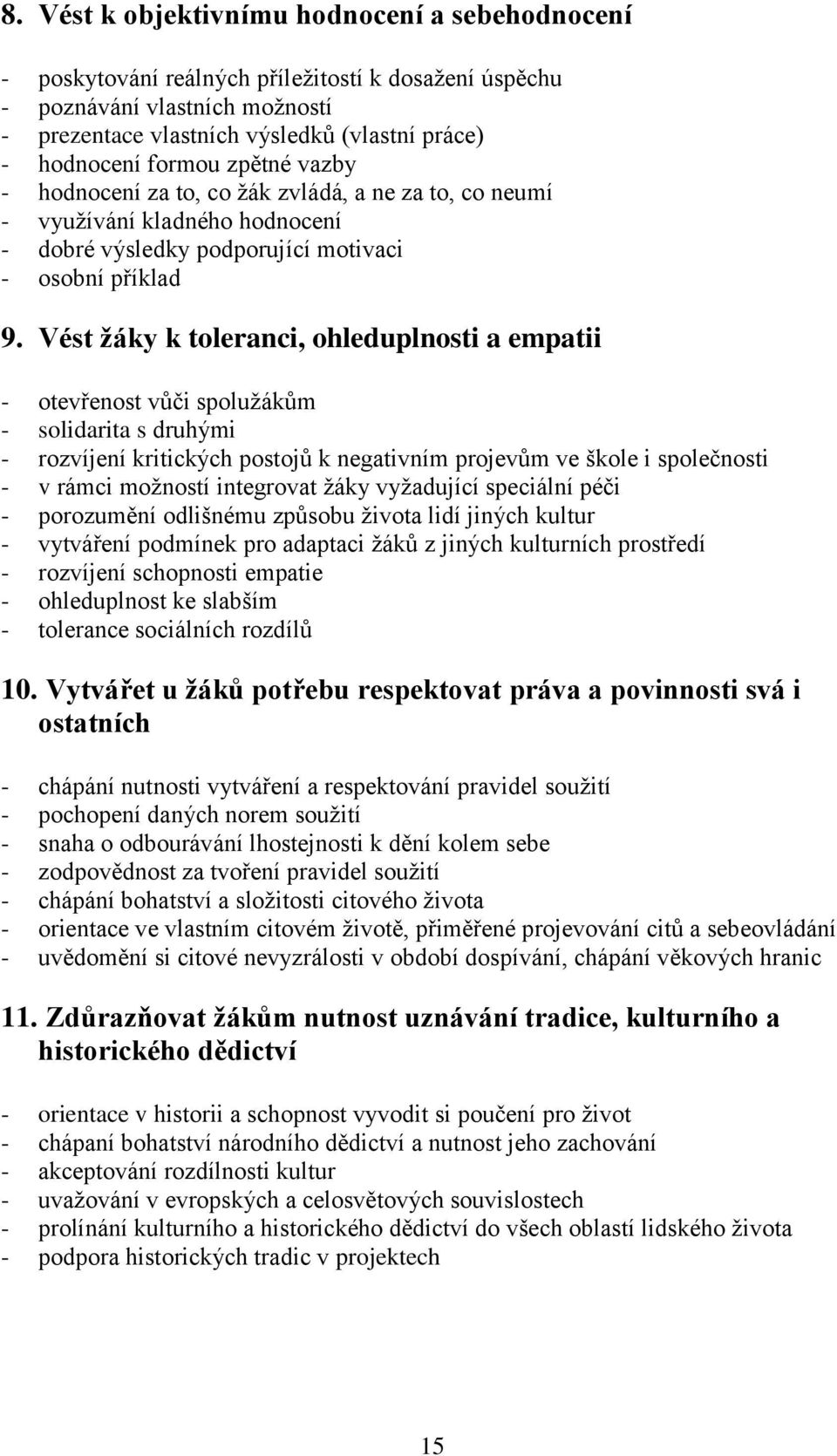 Vést žáky k toleranci, ohleduplnosti a empatii - otevřenost vůči spolužákům - solidarita s druhými - rozvíjení kritických postojů k negativním projevům ve škole i společnosti - v rámci možností