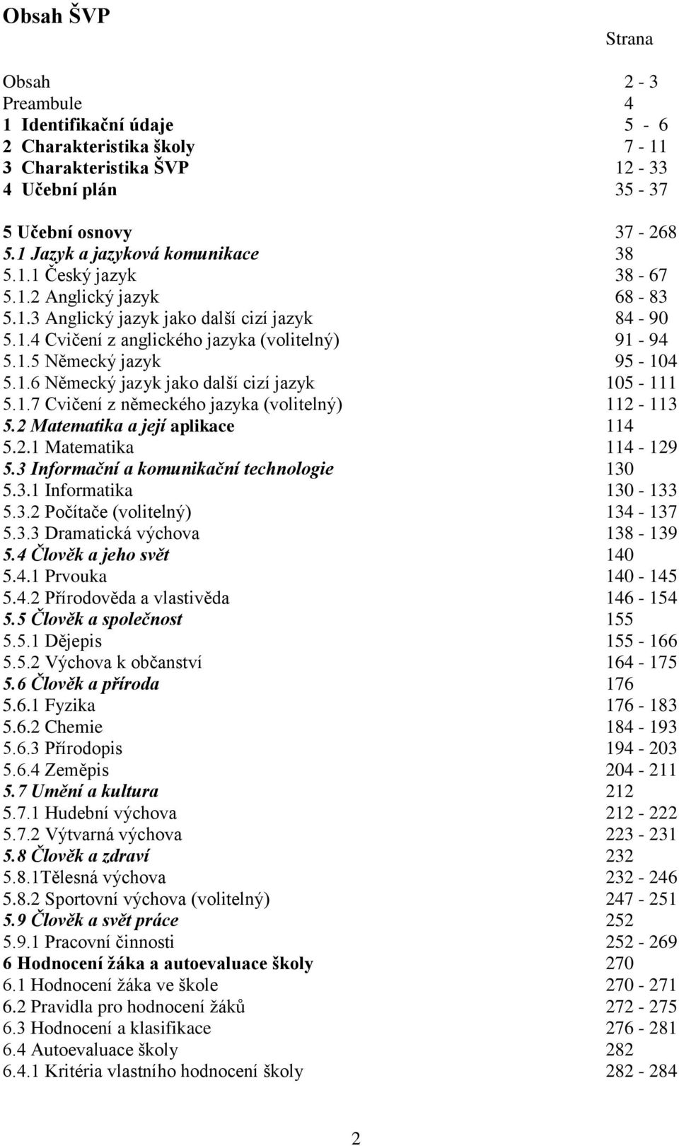 1.6 Německý jazyk jako další cizí jazyk 105-111 5.1.7 Cvičení z německého jazyka (volitelný) 112-113 5.2 Matematika a její aplikace 114 5.2.1 Matematika 114-129 5.