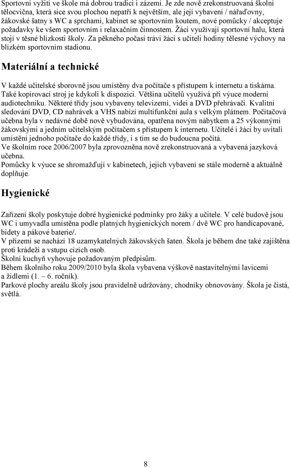 akceptuje požadavky ke všem sportovním i relaxačním činnostem. Žáci využívají sportovní halu, která stojí v těsné blízkosti školy.