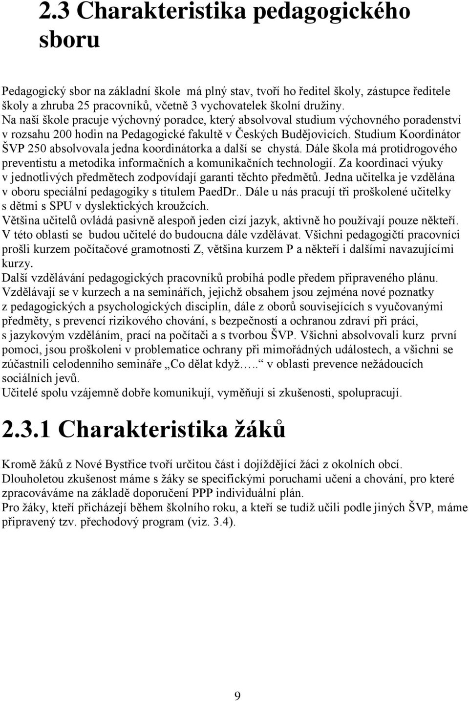 Studium Koordinátor ŠVP 250 absolvovala jedna koordinátorka a další se chystá. Dále škola má protidrogového preventistu a metodika informačních a komunikačních technologií.