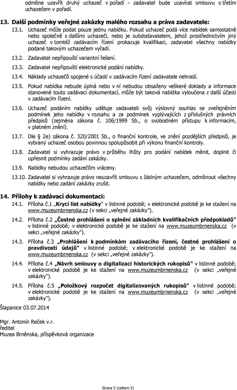 všechny nabídky podané takovým uchazečem vyřadí. 13.2. Zadavatel nepřipouští variantní řešení. 13.3. Zadavatel nepřipouští elektronické podání nabídky. 13.4.