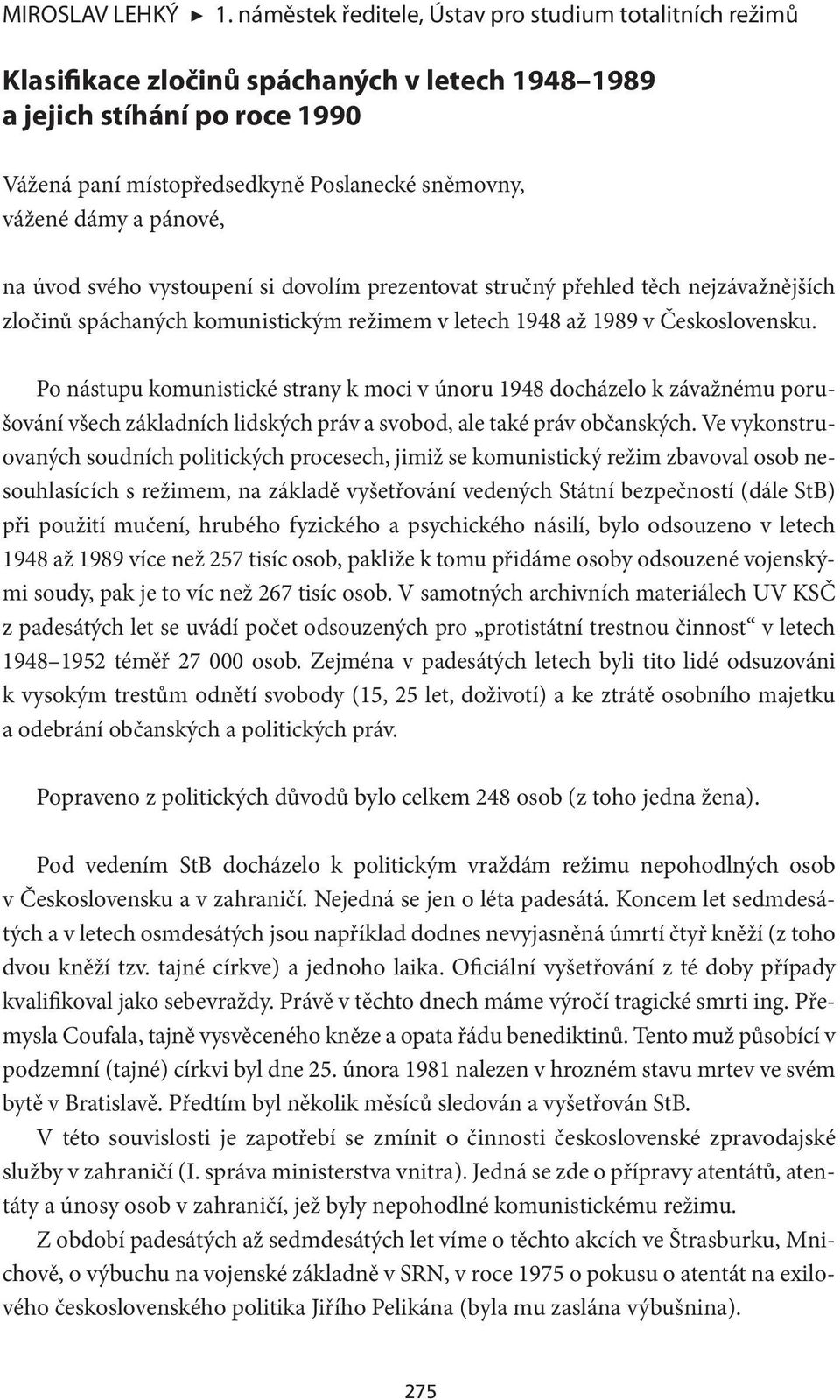 pánové, na úvod svého vystoupení si dovolím prezentovat stručný přehled těch nejzávažnějších zločinů spáchaných komunistickým režimem v letech 1948 až 1989 v Československu.