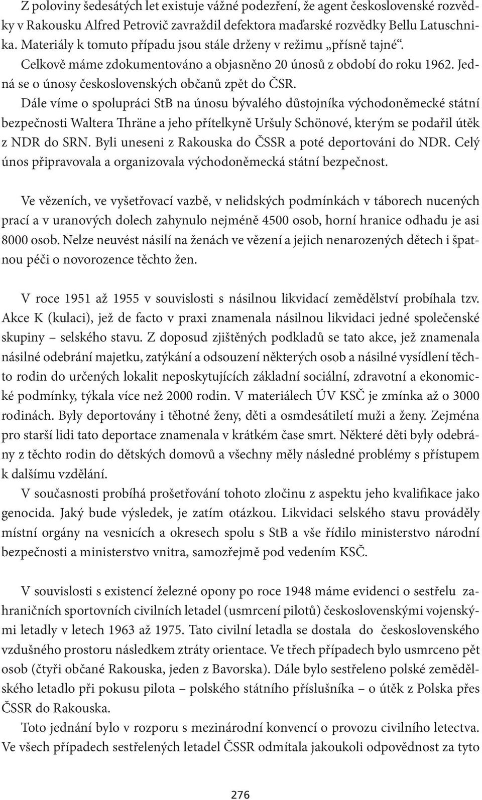 Dále víme o spolupráci StB na únosu bývalého důstojníka východoněmecké státní bezpečnosti Waltera Thräne a jeho přítelkyně Uršuly Schönové, kterým se podařil útěk z NDR do SRN.