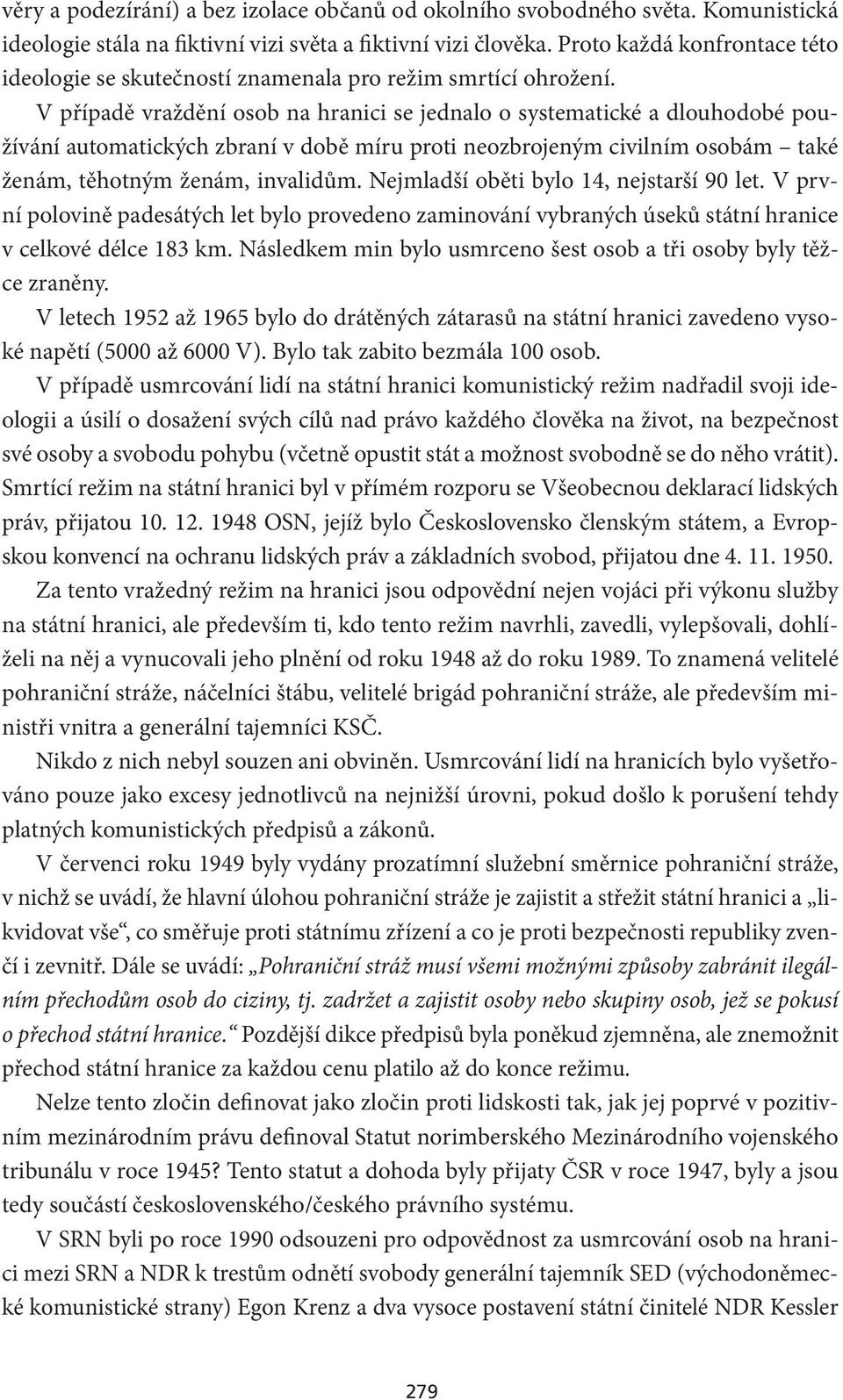 V případě vraždění osob na hranici se jednalo o systematické a dlouhodobé používání automatických zbraní v době míru proti neozbrojeným civilním osobám také ženám, těhotným ženám, invalidům.