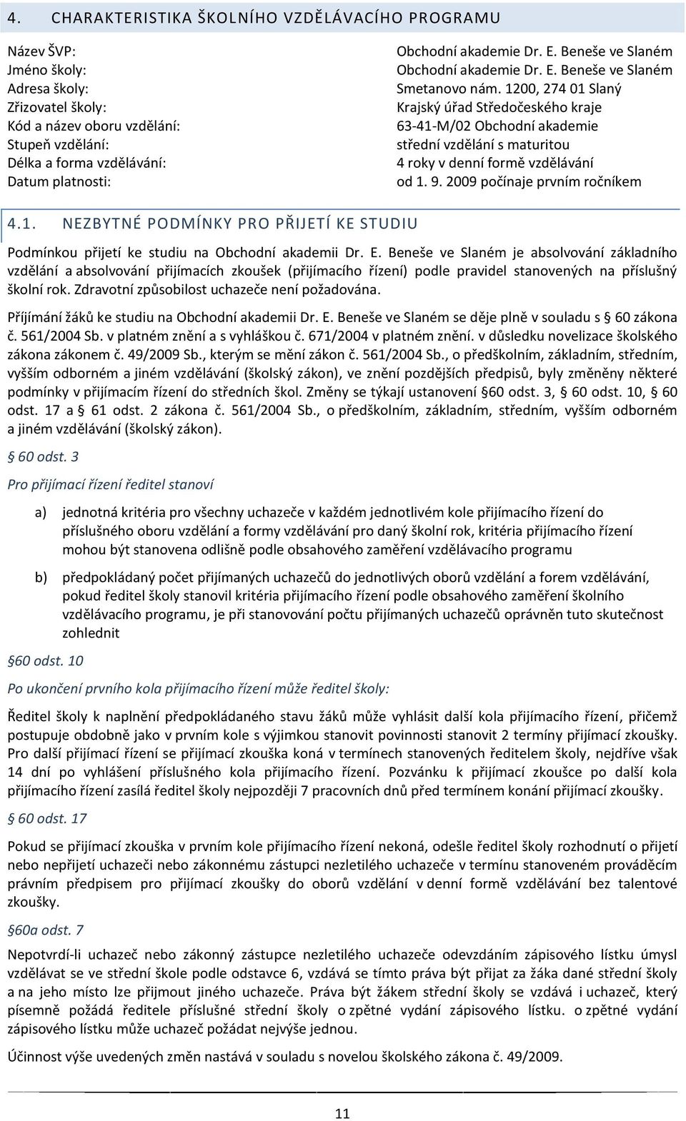 1200, 274 01 Slaný Krajský úřad Středočeského kraje 63-41-M/02 Obchodní akademie střední vzdëlání s maturitou 4 roky v denní formë vzdëlávání od 1. 9. 2009 počínaje prvním ročníkem 4.1. NEZBYTNÉ PODMÍNKY PRO PŘIJETÍ KE STUDIU Podmínkou přijetí ke studiu na Obchodní akademii Dr.