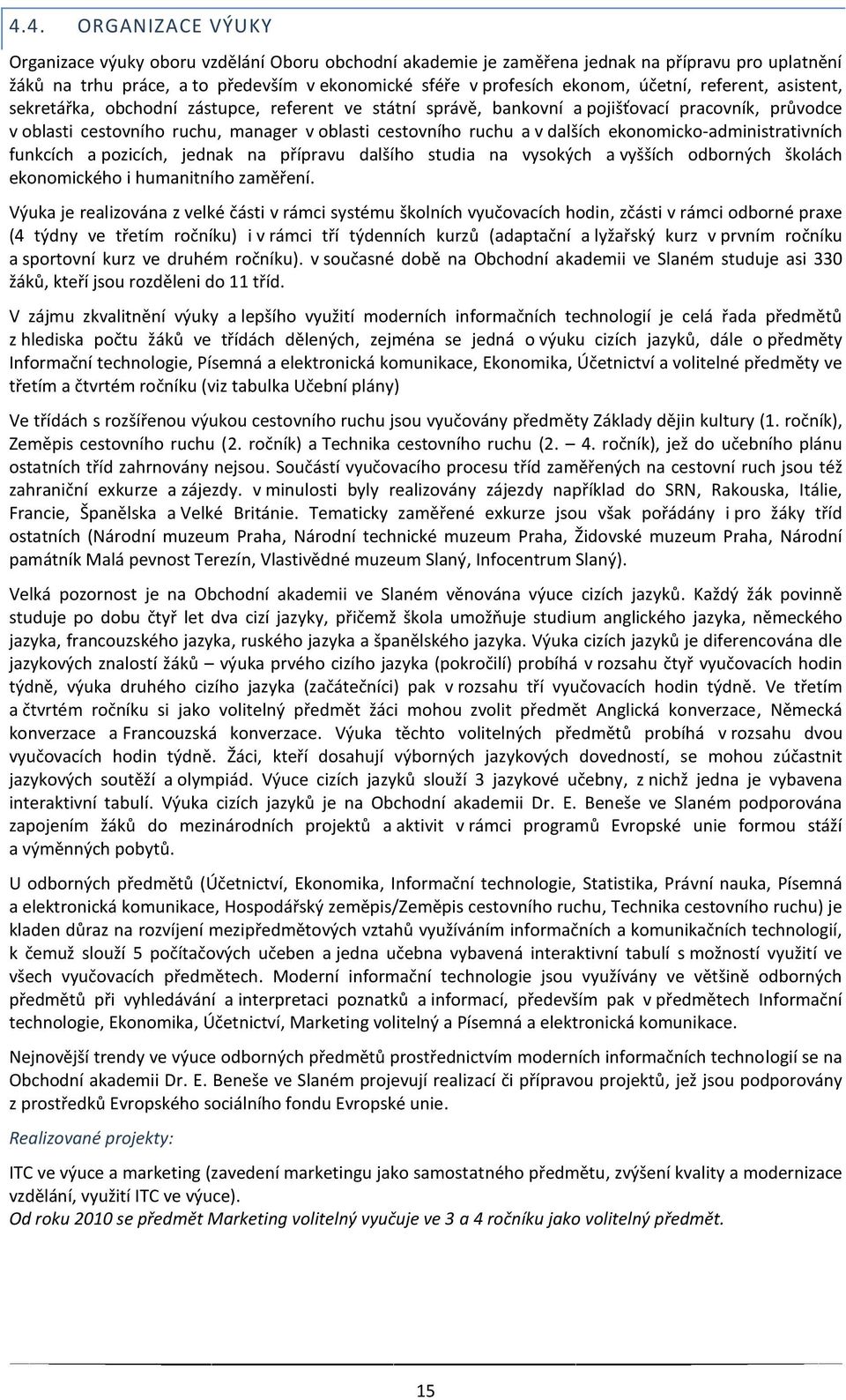 dalších ekonomicko-administrativních funkcích a pozicích, jednak na přípravu dalšího studia na vysokých a vyšších odborných školách ekonomického i humanitního zamëření.