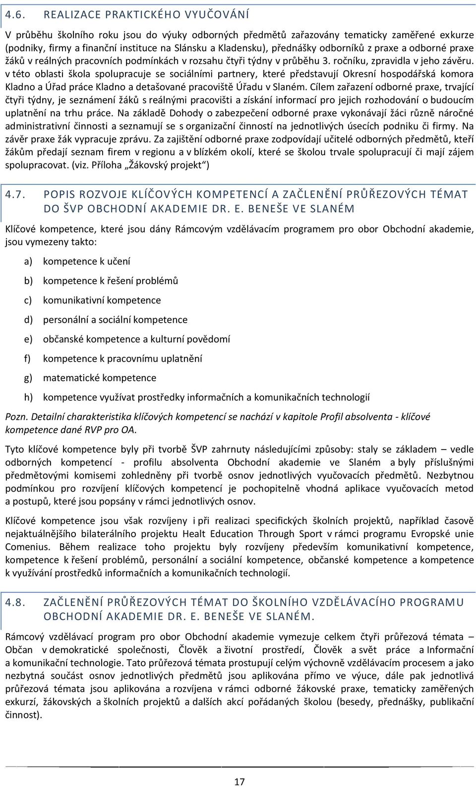 v této oblasti škola spolupracuje se sociálními partnery, které představují Okresní hospodářská komora Kladno a Úřad práce Kladno a detašované pracovištë Úřadu v Slaném.