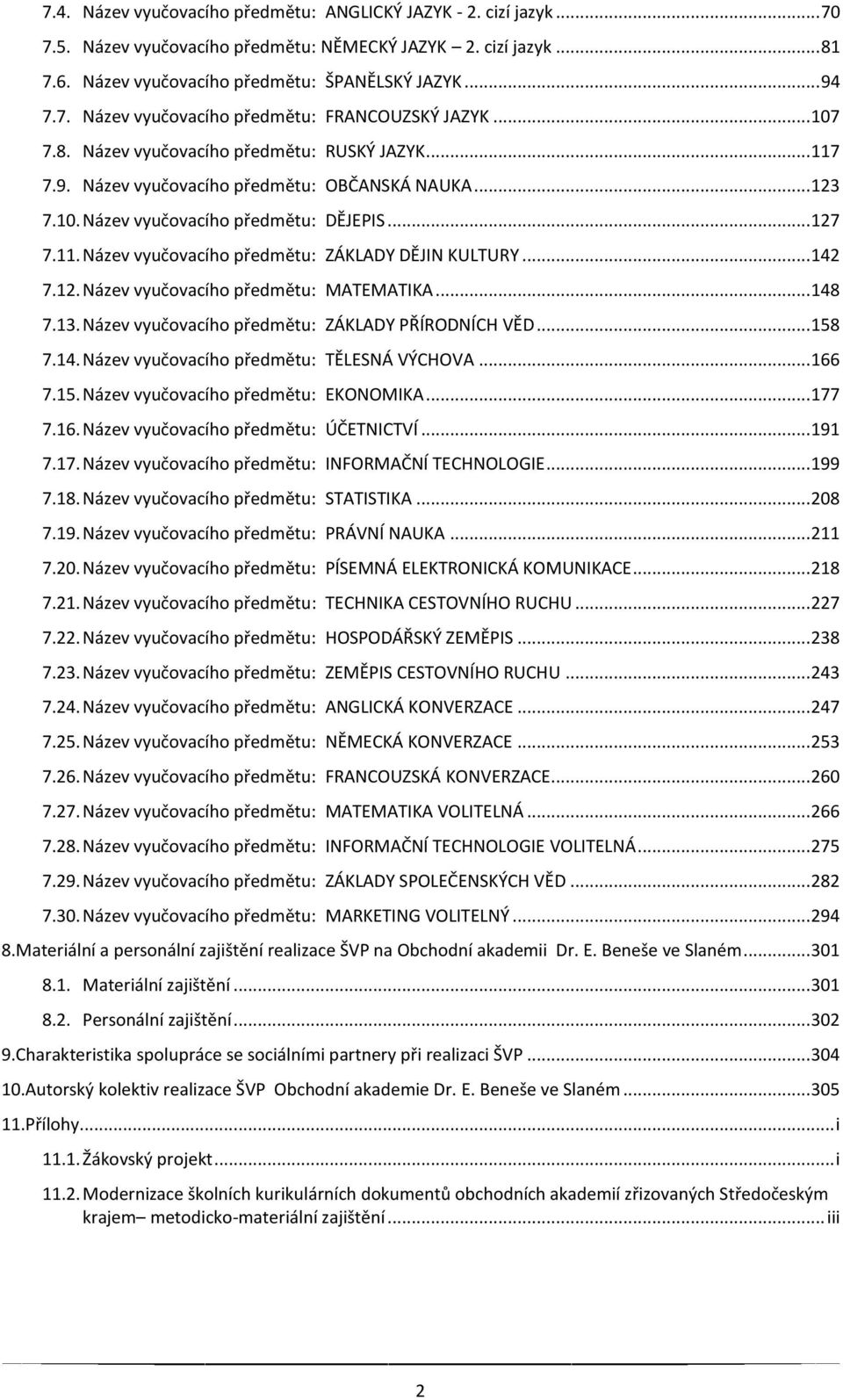 .. 142 7.12. Název vyučovacího předmëtu: MATEMATIKA... 148 7.13. Název vyučovacího předmëtu: ZÁKLADY PŘÍRODNÍCH VĚD... 158 7.14. Název vyučovacího předmëtu: TĚLESNÁ VÝCHOVA... 166 7.15. Název vyučovacího předmëtu: EKONOMIKA.