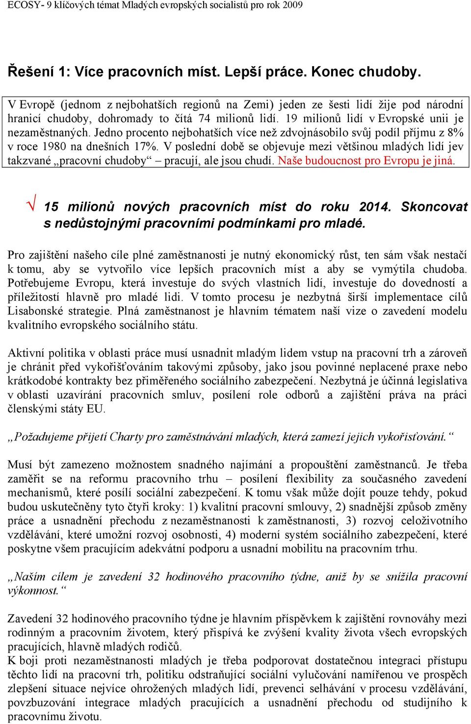 V poslední době se objevuje mezi většinou mladých lidí jev takzvané pracovní chudoby pracují, ale jsou chudí. Naše budoucnost pro Evropu je jiná. 15 milionů nových pracovních míst do roku 2014.