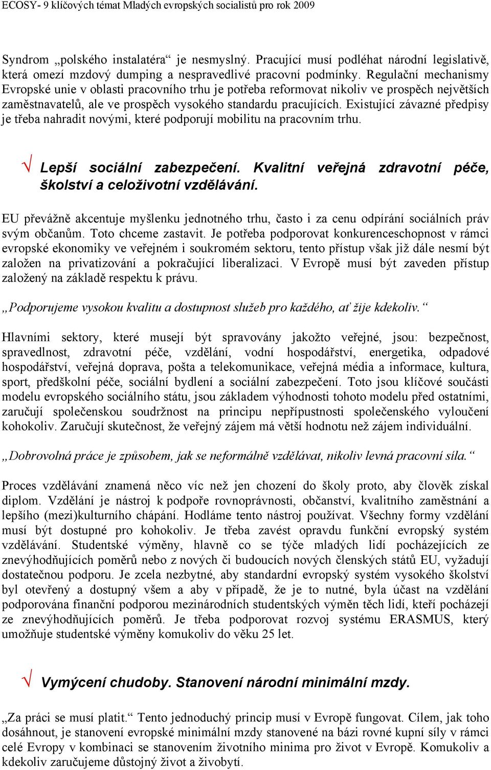 Existující závazné předpisy je třeba nahradit novými, které podporují mobilitu na pracovním trhu. Lepší sociální zabezpečení. Kvalitní veřejná zdravotní péče, školství a celoživotní vzdělávání.