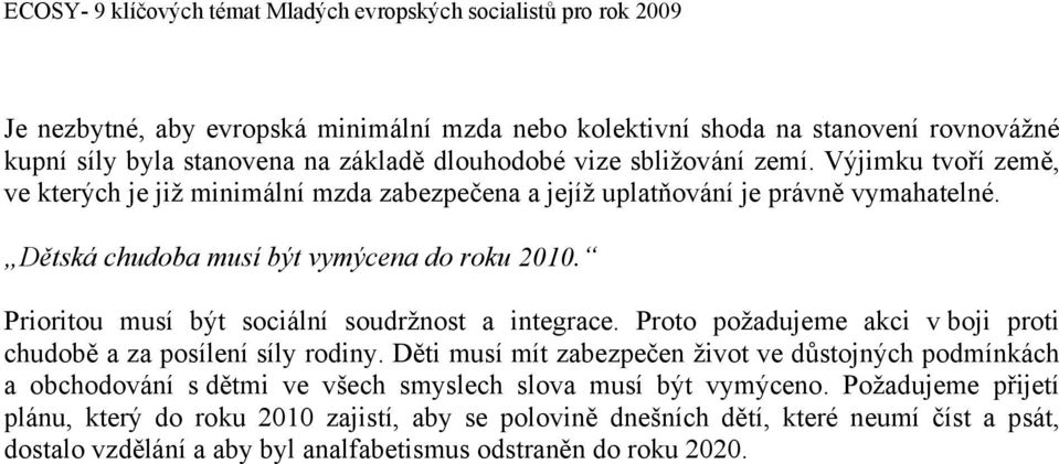 Prioritou musí být sociální soudržnost a integrace. Proto požadujeme akci v boji proti chudobě a za posílení síly rodiny.