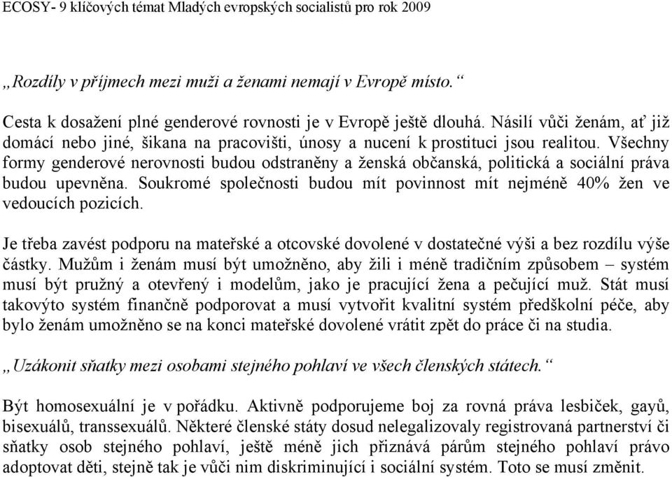 Všechny formy genderové nerovnosti budou odstraněny a ženská občanská, politická a sociální práva budou upevněna. Soukromé společnosti budou mít povinnost mít nejméně 40% žen ve vedoucích pozicích.