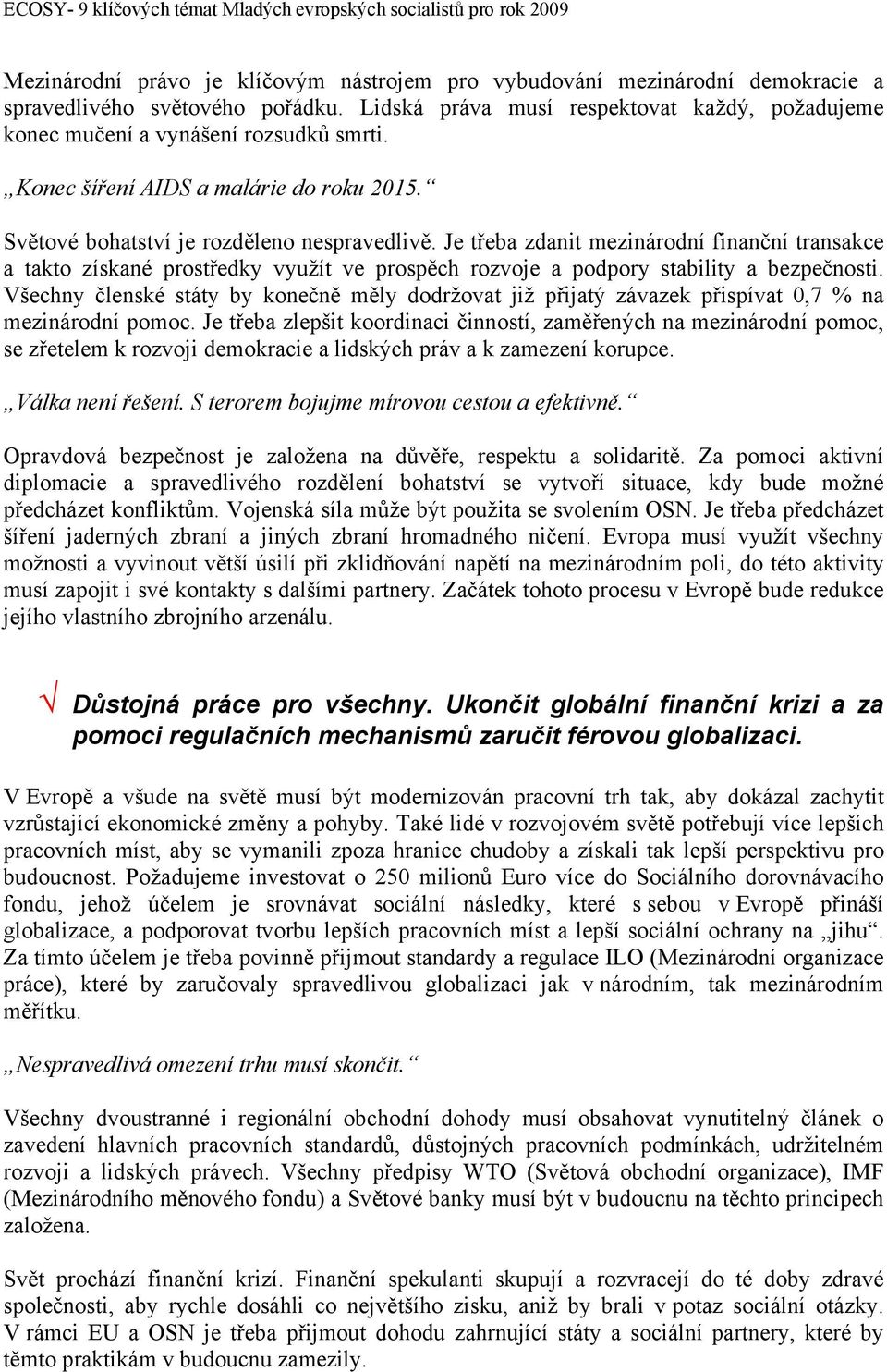 Je třeba zdanit mezinárodní finanční transakce a takto získané prostředky využít ve prospěch rozvoje a podpory stability a bezpečnosti.