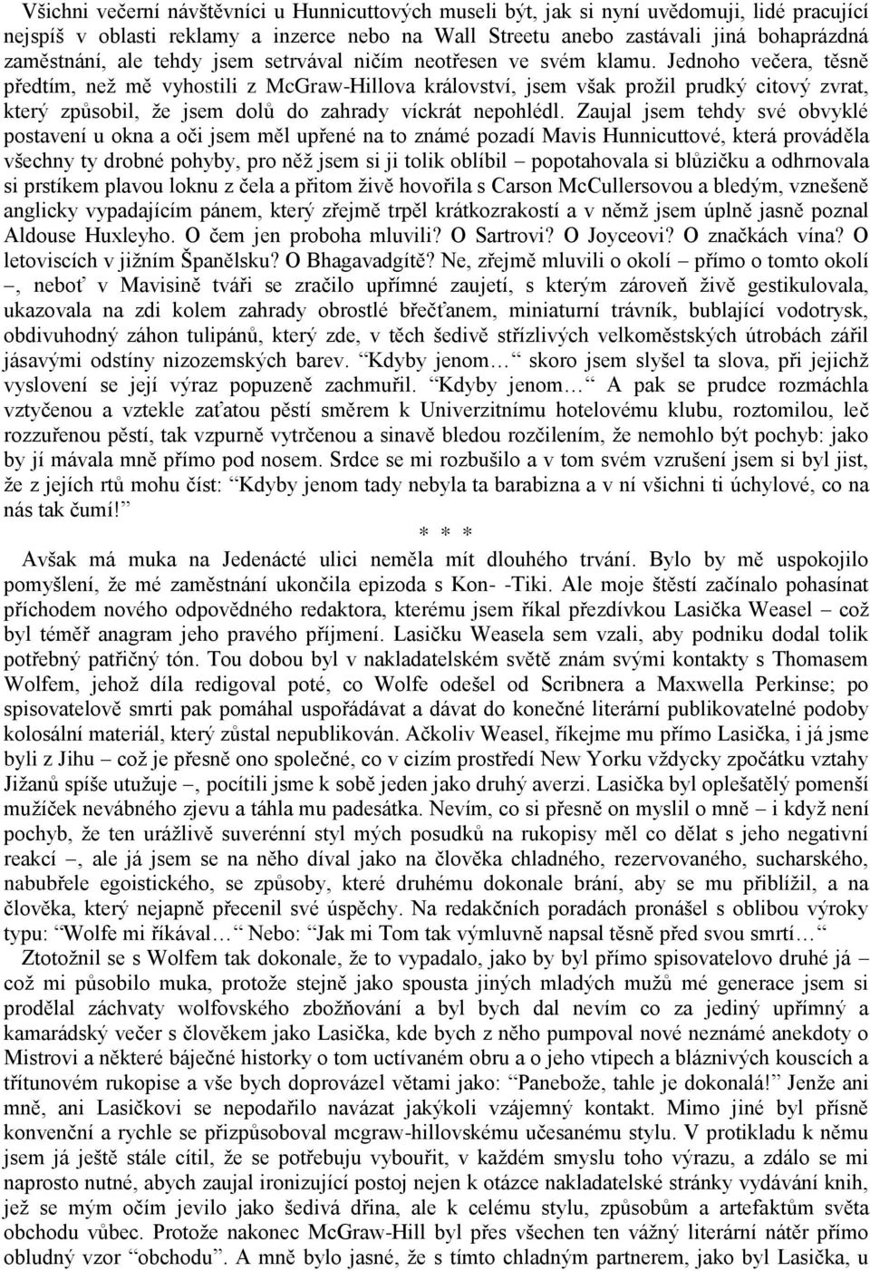 Jednoho večera, těsně předtím, neţ mě vyhostili z McGraw-Hillova království, jsem však proţil prudký citový zvrat, který způsobil, ţe jsem dolů do zahrady víckrát nepohlédl.