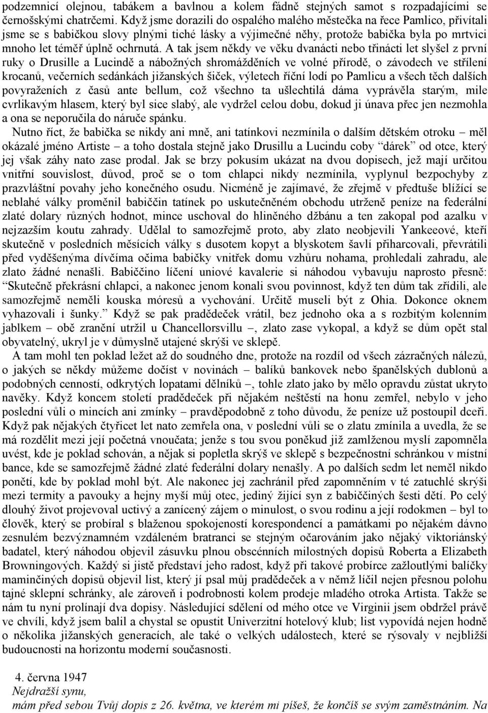 A tak jsem někdy ve věku dvanácti nebo třinácti let slyšel z první ruky o Drusille a Lucindě a náboţných shromáţděních ve volné přírodě, o závodech ve střílení krocanů, večerních sedánkách jiţanských