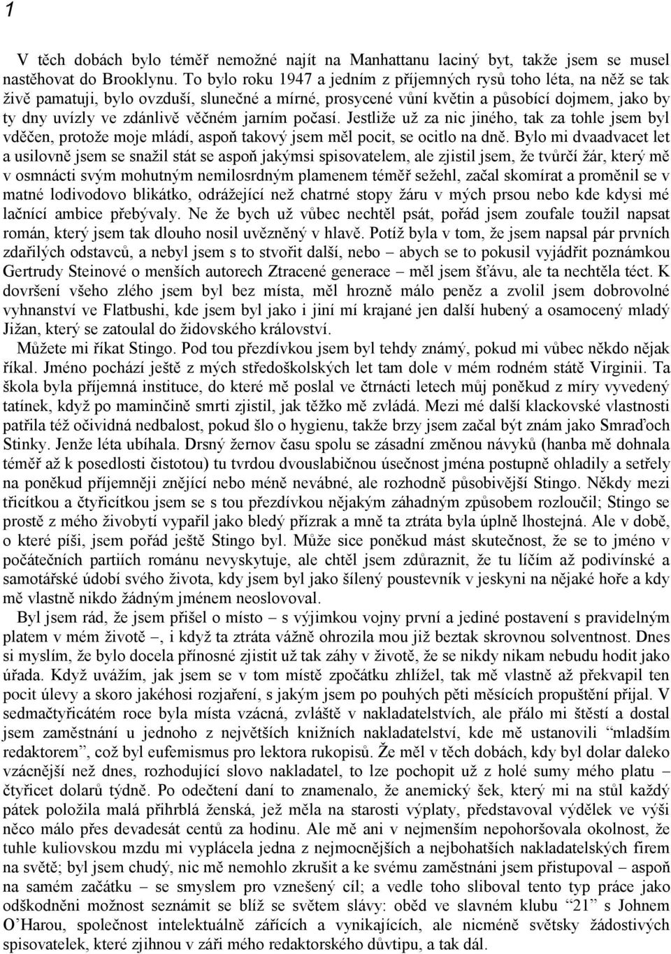 jarním počasí. Jestliţe uţ za nic jiného, tak za tohle jsem byl vděčen, protoţe moje mládí, aspoň takový jsem měl pocit, se ocitlo na dně.