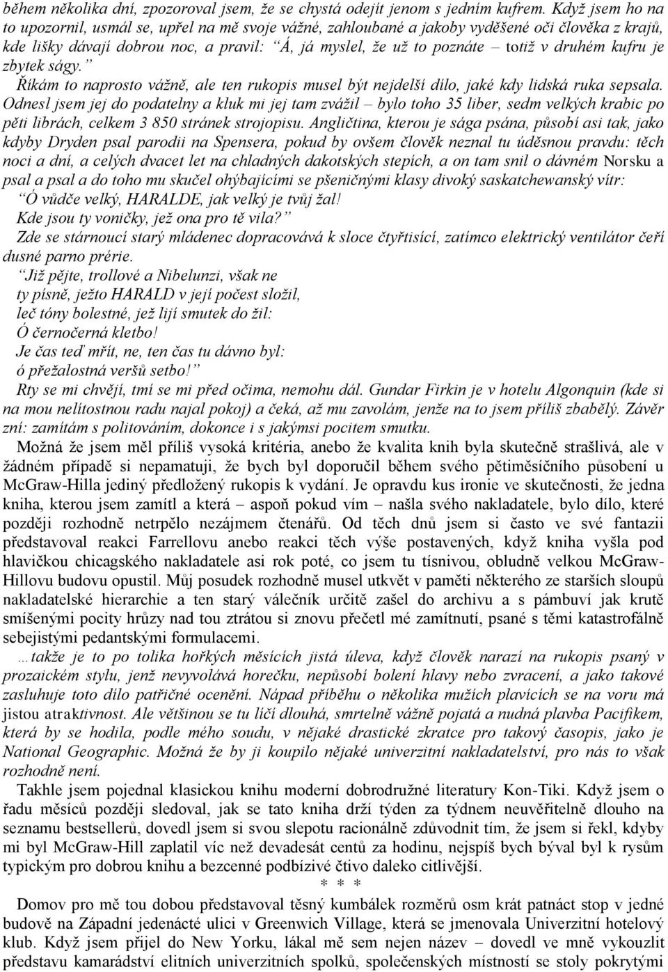 kufru je zbytek ságy. Říkám to naprosto vážně, ale ten rukopis musel být nejdelší dílo, jaké kdy lidská ruka sepsala.