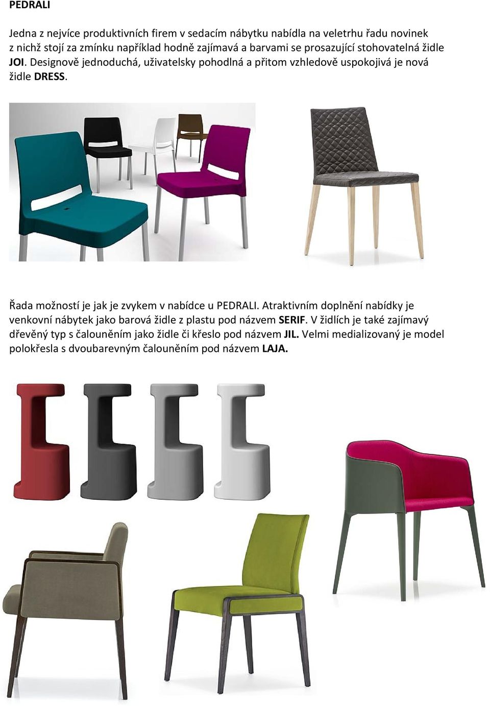 Řada možností je jak je zvykem v nabídce u PEDRALI. Atraktivním doplnění nabídky je venkovní nábytek jako barová židle z plastu pod názvem SERIF.