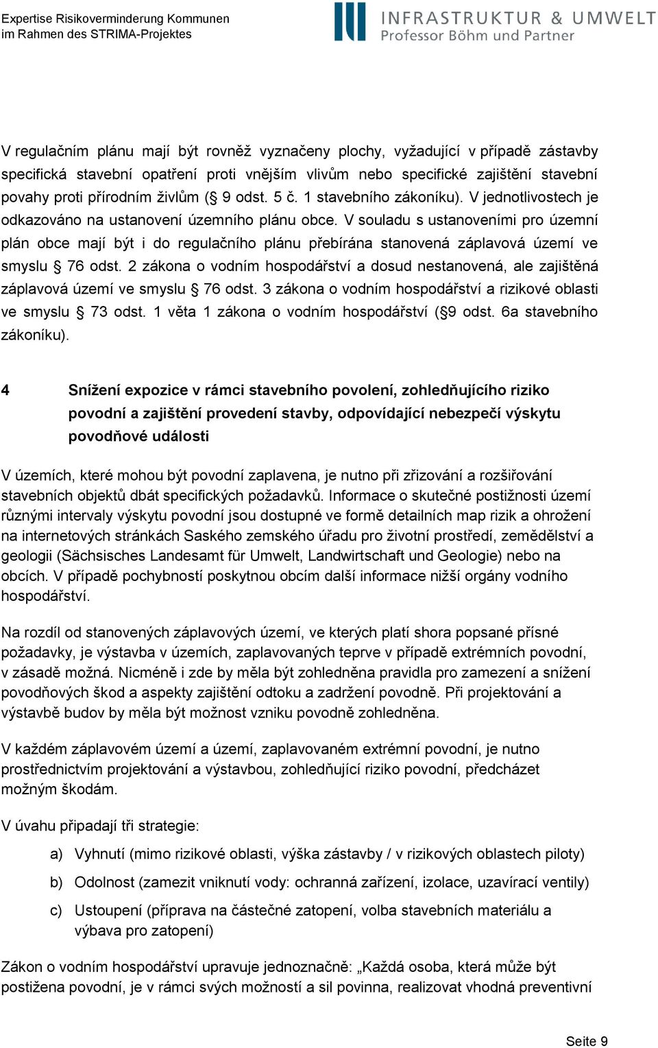 V souladu s ustanoveními pro územní plán obce mají být i do regulačního plánu přebírána stanovená záplavová území ve smyslu 76 odst.