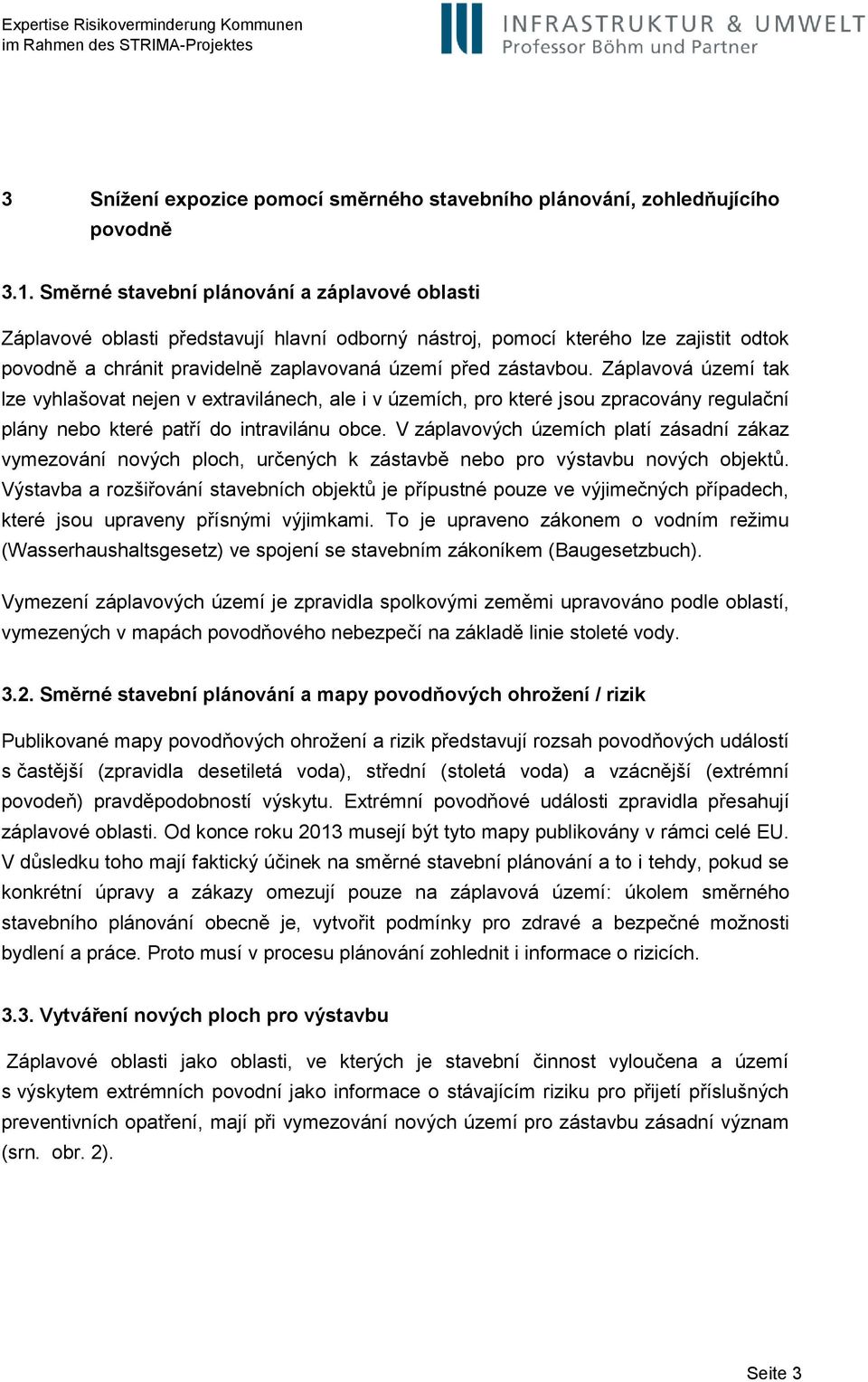 Záplavová území tak lze vyhlašovat nejen v extravilánech, ale i v územích, pro které jsou zpracovány regulační plány nebo které patří do intravilánu obce.