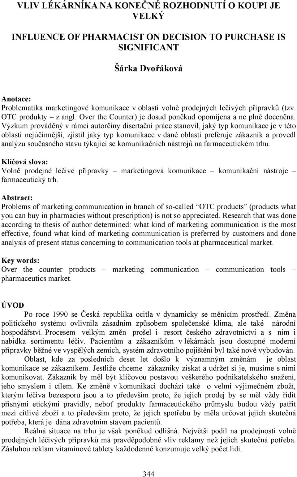 Výzkum prováděný v rámci autorčiny disertační práce stanovil, jaký typ komunikace je v této oblasti nejúčinnější, zjistil jaký typ komunikace v dané oblasti preferuje zákazník a provedl analýzu