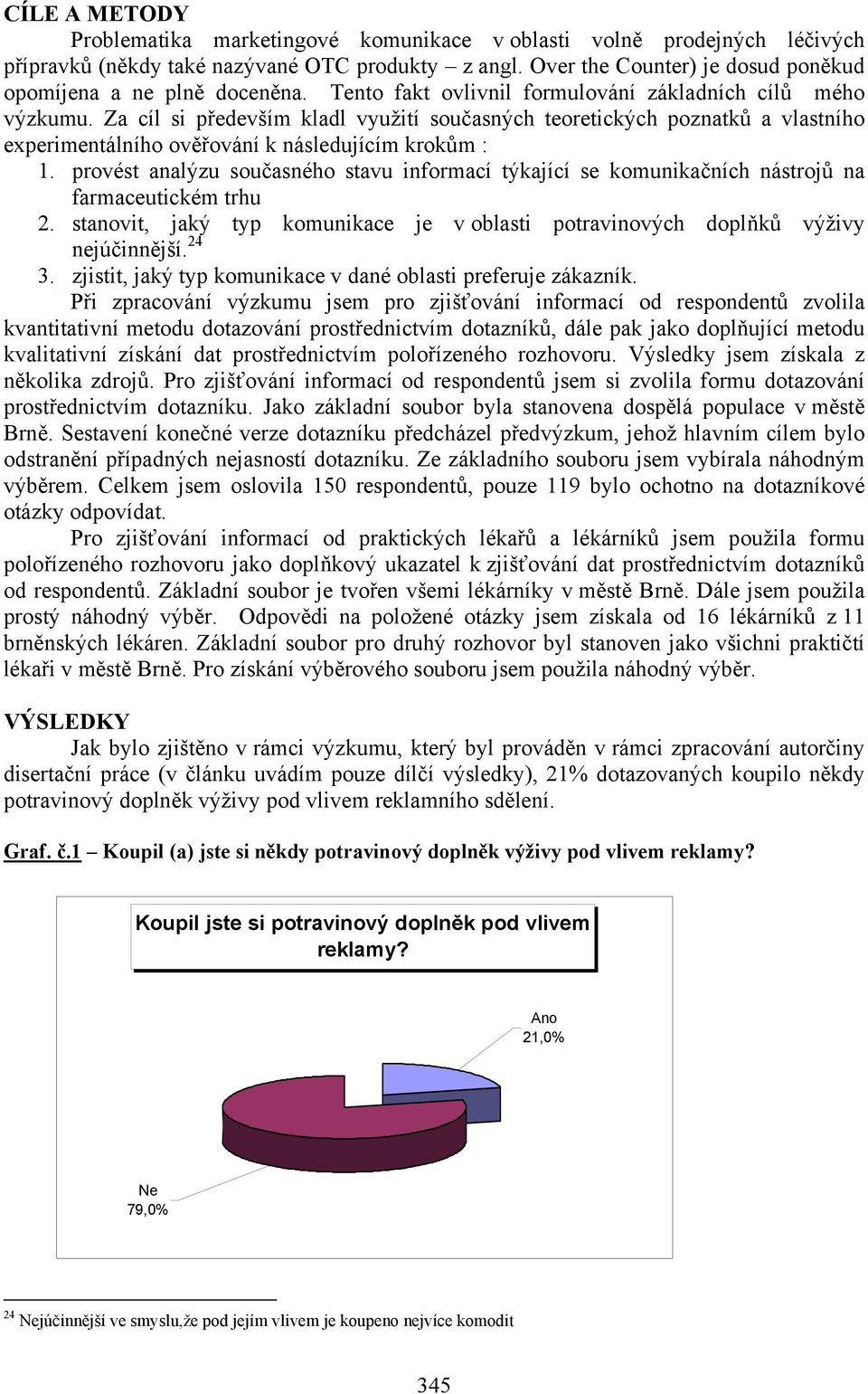 Za cíl si především kladl využití současných teoretických poznatků a vlastního experimentálního ověřování k následujícím krokům : 1.