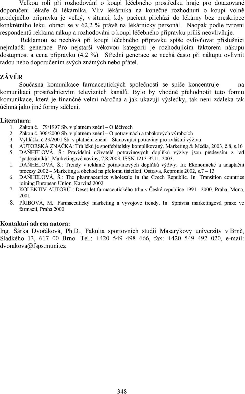 personál. Naopak podle tvrzení respondentů reklama nákup a rozhodování o koupi léčebného přípravku příliš neovlivňuje.