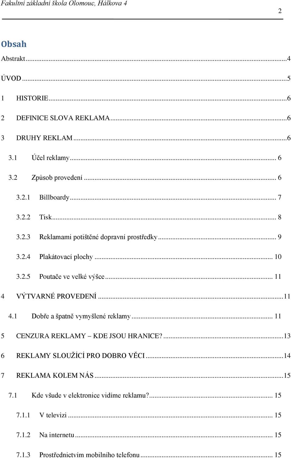 .. 11 4 VÝTVARNÉ PROVEDENÍ... 11 4.1 Dobře a špatně vymyšlené reklamy... 11 5 CENZURA REKLAMY KDE JSOU HRANICE?... 13 6 REKLAMY SLOUŽÍCÍ PRO DOBRO VĚCI.