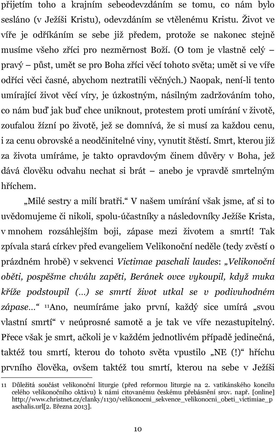 (O tom je vlastně celý pravý půst, umět se pro Boha zříci věcí tohoto světa; umět si ve víře odříci věci časné, abychom neztratili věčných.