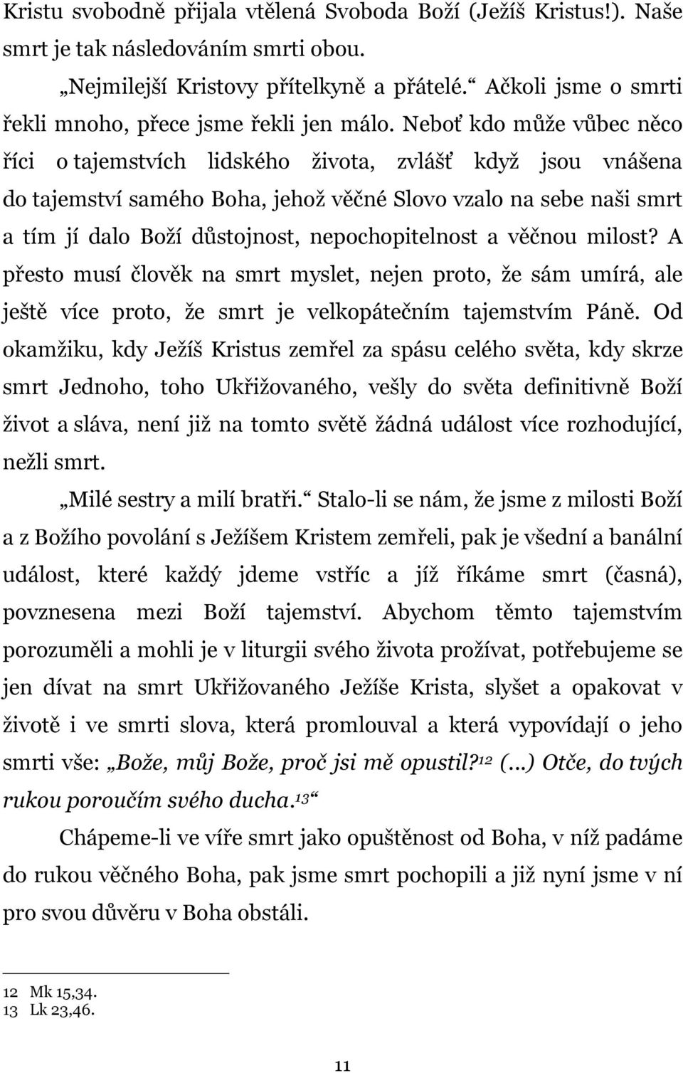 Neboť kdo může vůbec něco říci o tajemstvích lidského života, zvlášť když jsou vnášena do tajemství samého Boha, jehož věčné Slovo vzalo na sebe naši smrt a tím jí dalo Boží důstojnost,