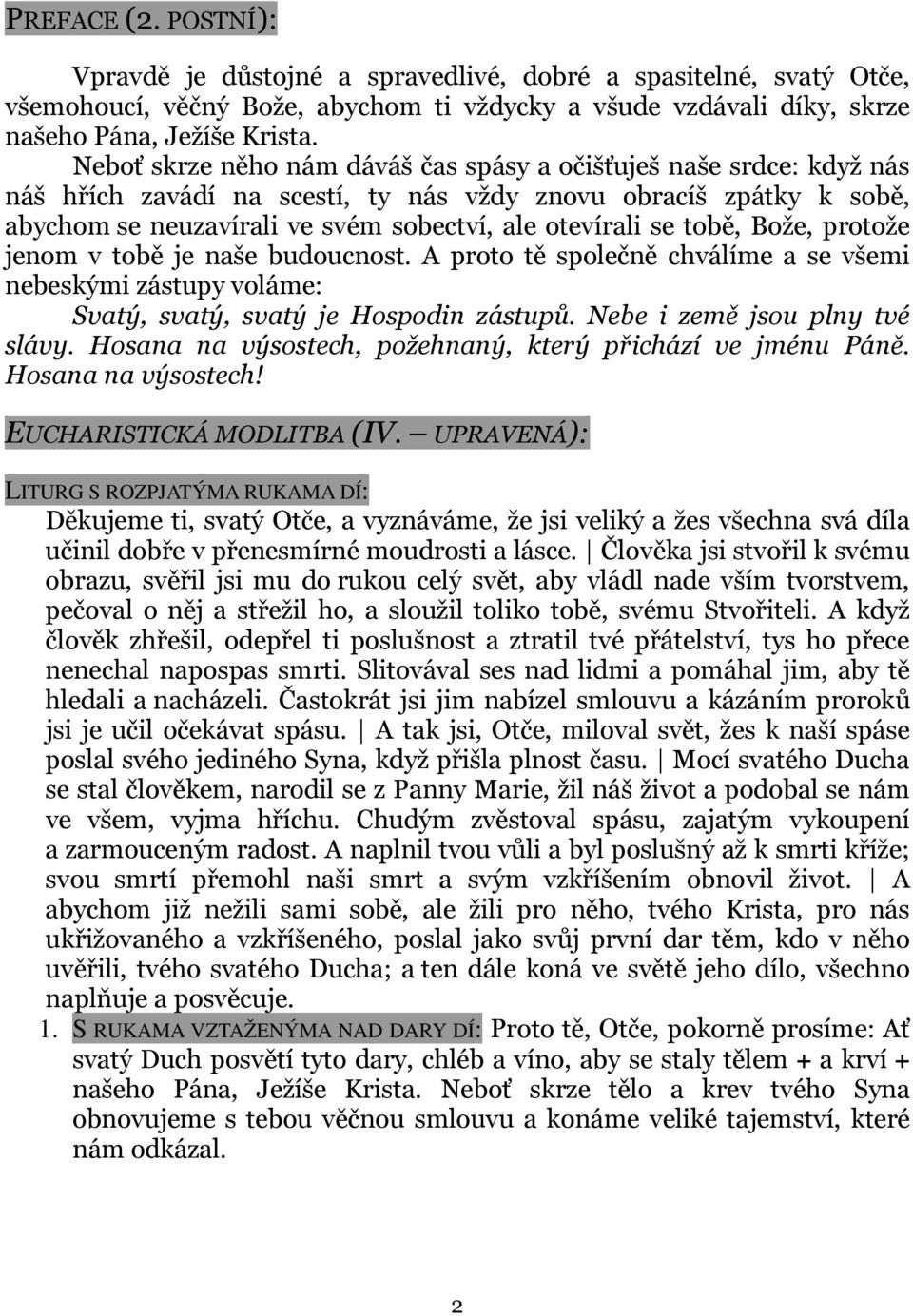 tobě, Bože, protože jenom v tobě je naše budoucnost. A proto tě společně chválíme a se všemi nebeskými zástupy voláme: Svatý, svatý, svatý je Hospodin zástupů. Nebe i země jsou plny tvé slávy.