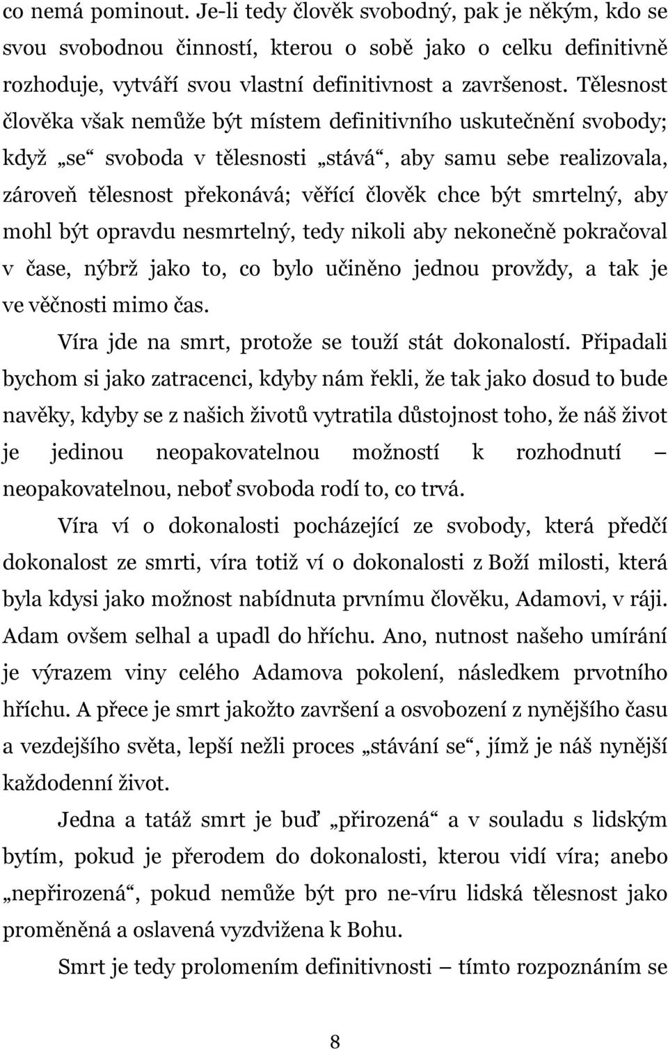 smrtelný, aby mohl být opravdu nesmrtelný, tedy nikoli aby nekonečně pokračoval v čase, nýbrž jako to, co bylo učiněno jednou provždy, a tak je ve věčnosti mimo čas.