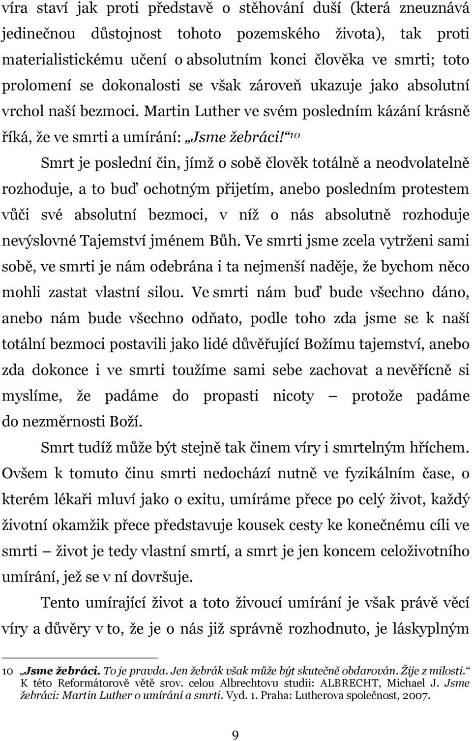 10 Smrt je poslední čin, jímž o sobě člověk totálně a neodvolatelně rozhoduje, a to buď ochotným přijetím, anebo posledním protestem vůči své absolutní bezmoci, v níž o nás absolutně rozhoduje