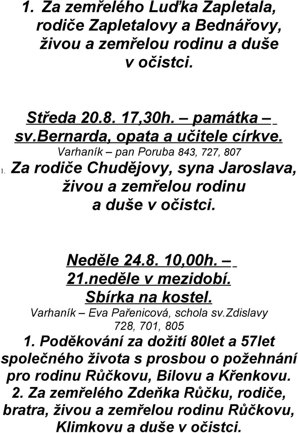 Neděle 24.8. 10,00h. 21.neděle v mezidobí. Sbírka na kostel. Varhaník Eva Pařenicová, schola sv.zdislavy 728, 701, 805 1.