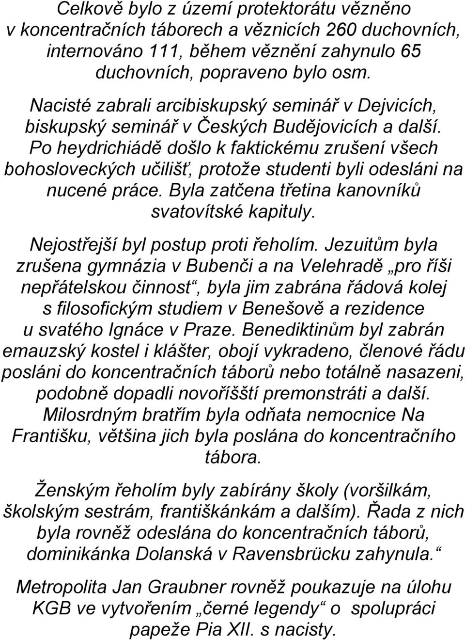 Po heydrichiádě došlo k faktickému zrušení všech bohosloveckých učilišť, protože studenti byli odesláni na nucené práce. Byla zatčena třetina kanovníků svatovítské kapituly.