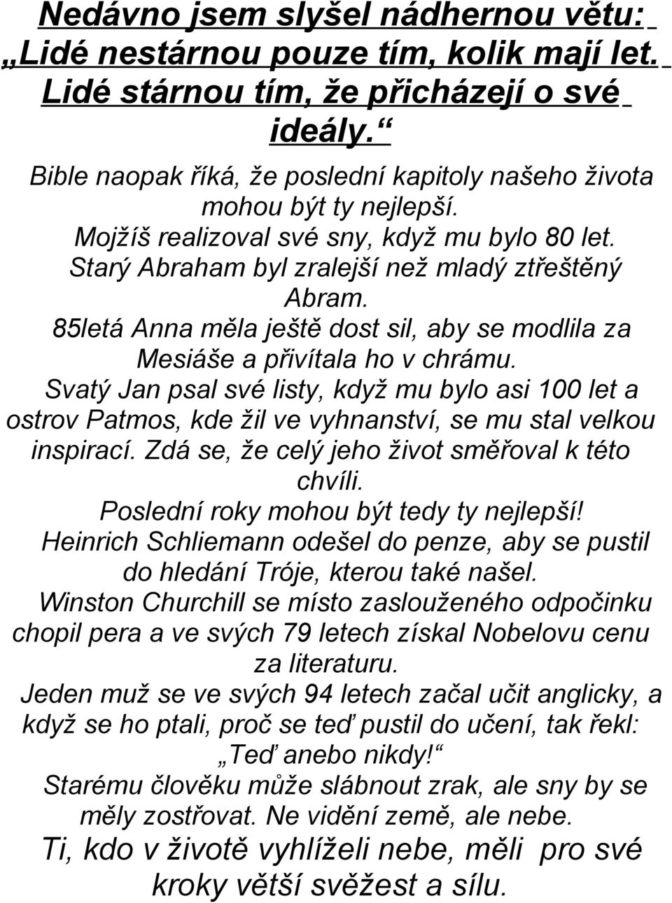 Svatý Jan psal své listy, když mu bylo asi 100 let a ostrov Patmos, kde žil ve vyhnanství, se mu stal velkou inspirací. Zdá se, že celý jeho život směřoval k této chvíli.