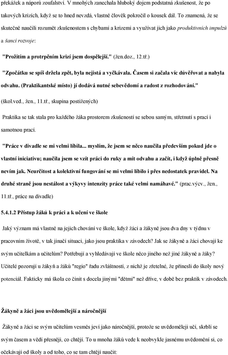 ) "Zpočátku se spíš drţela zpět, byla nejistá a vyčkávala. Časem si začala víc důvěřovat a nabyla odvahu. (Praktikantské místo) jí dodává nutné sebevědomí a radost z rozhodování." (škol.ved., ţen.