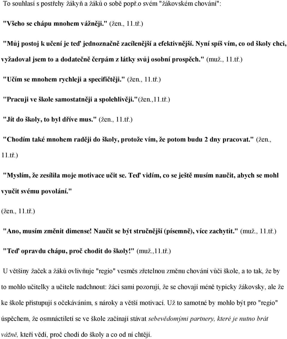 "(ţen.,11.tř.) "Jít do školy, to byl dříve mus." (ţen., 11.tř.) "Chodím také mnohem raději do školy, protoţe vím, ţe potom budu 2 dny pracovat." (ţen., 11.tř.) "Myslím, ţe zesílila moje motivace učit se.